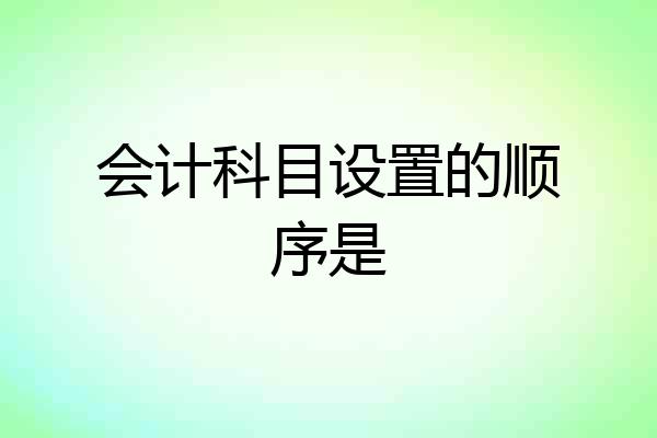 会计科目设置的顺序是