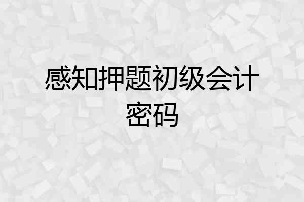 感知押题初级会计密码
