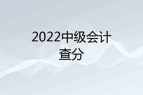 2022中级会计查分