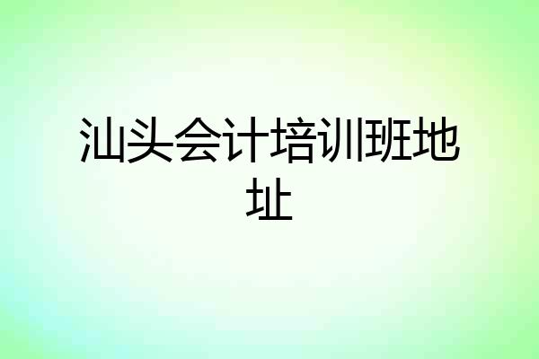 汕头会计培训班地址