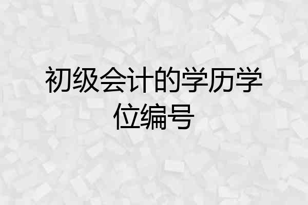初级会计的学历学位编号
