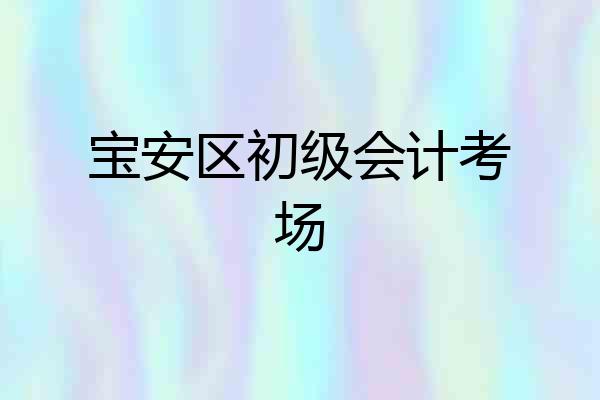 宝安区初级会计考场