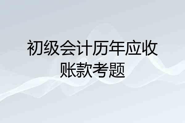 初级会计历年应收账款考题