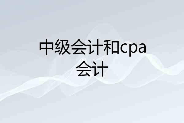 中级会计和cpa会计