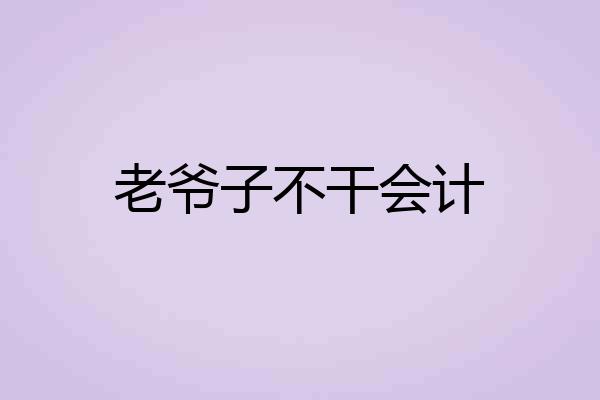老爷子不干会计