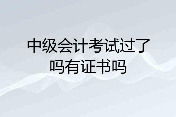 中级会计考试过了吗有证书吗