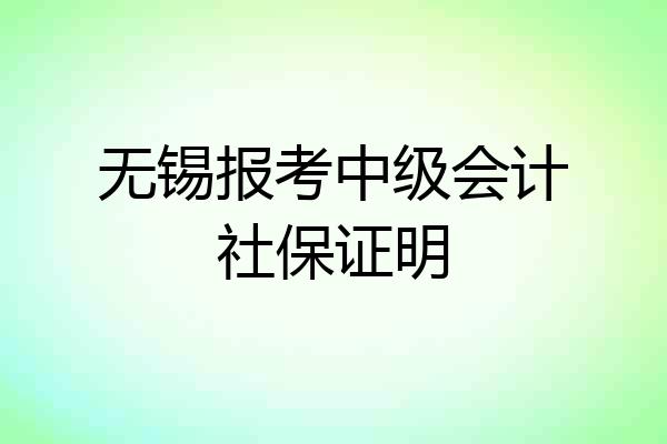 无锡报考中级会计社保证明