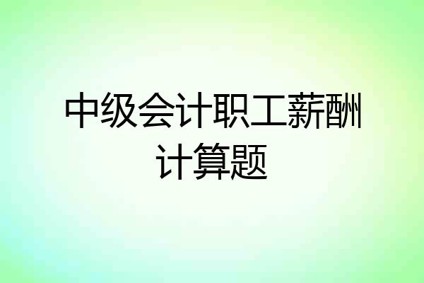 中级会计职工薪酬计算题