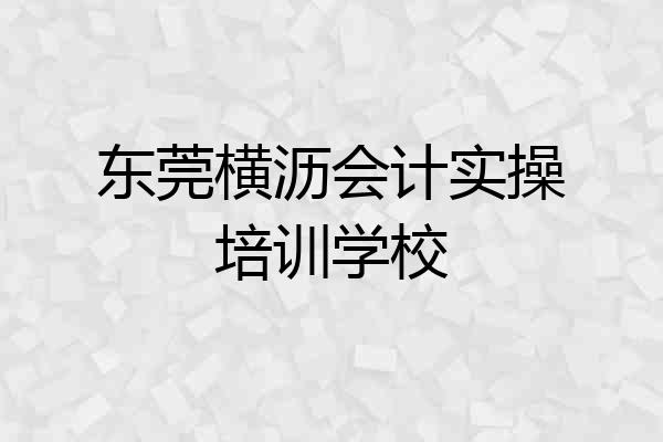 东莞横沥会计实操培训学校