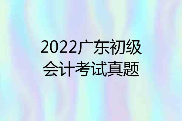 2022广东初级会计考试真题