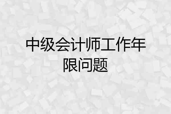 中级会计师工作年限问题