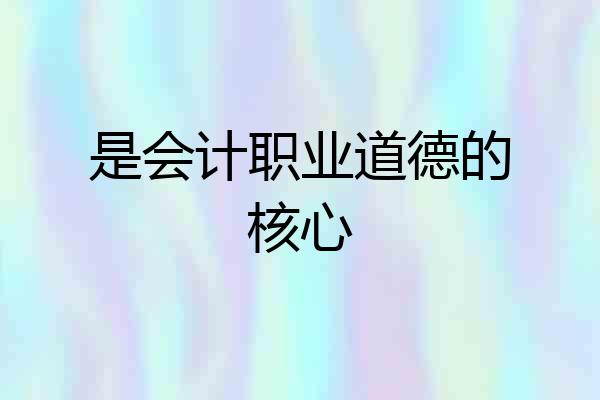 是会计职业道德的核心