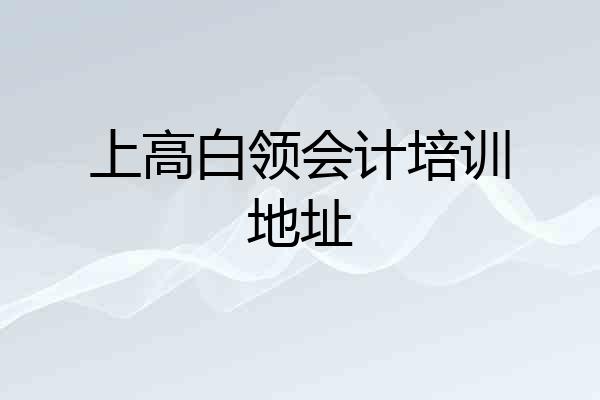 上高白领会计培训地址