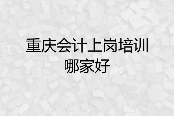 重庆会计上岗培训哪家好