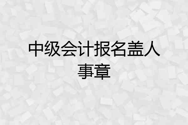 中级会计报名盖人事章