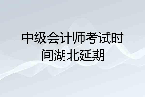 中级会计师考试时间湖北延期