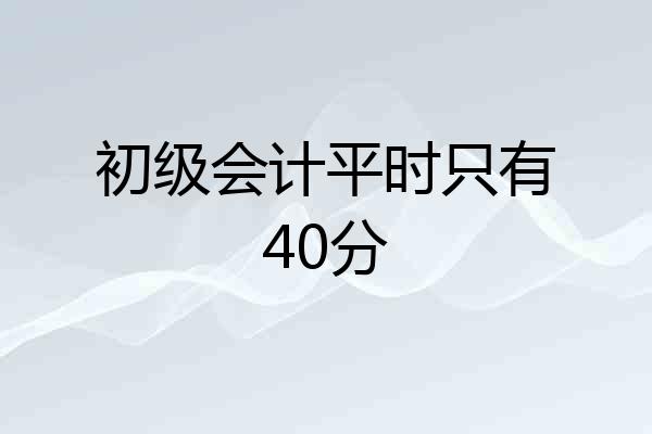 初级会计平时只有40分