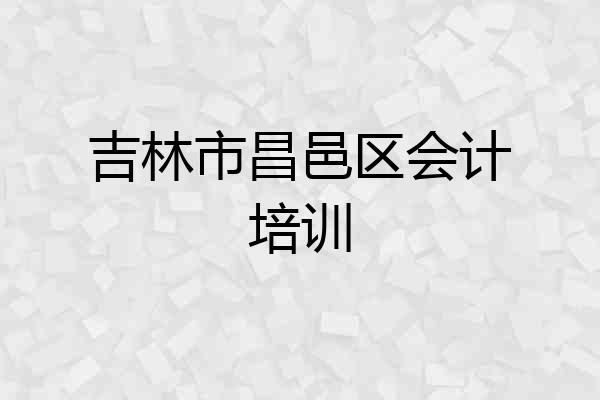 吉林市昌邑区会计培训