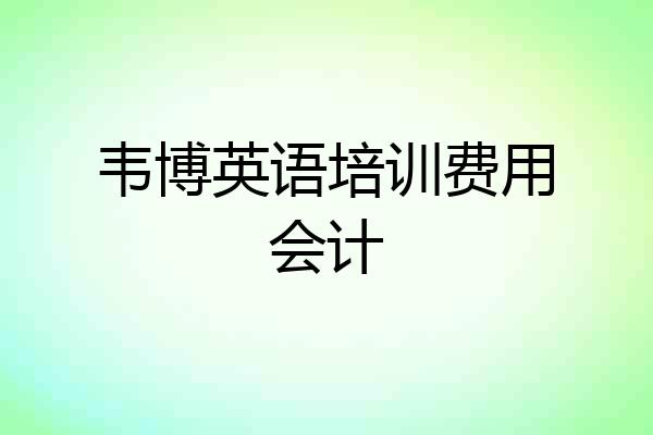 韦博英语培训费用会计