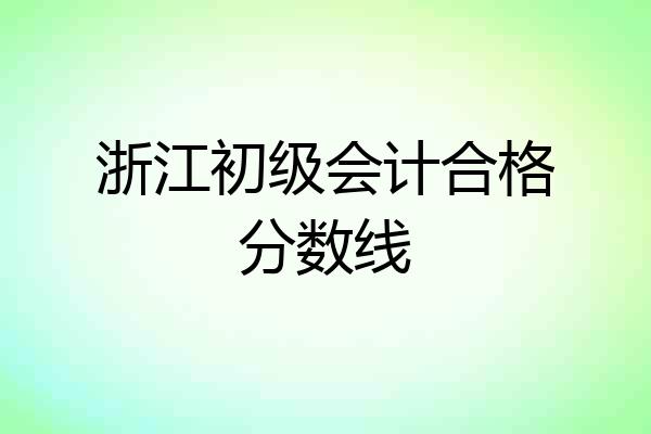 浙江初级会计合格分数线