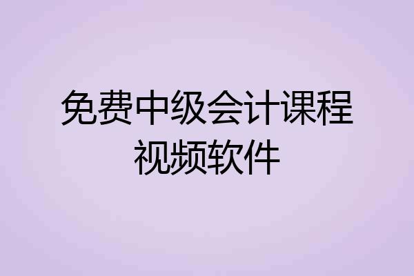 免费中级会计课程视频软件