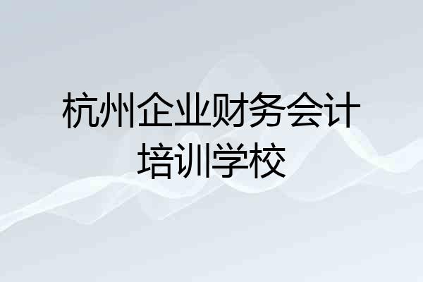 杭州企业财务会计培训学校