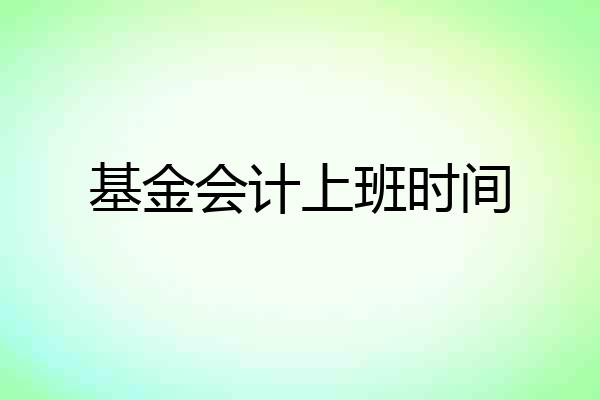 基金会计上班时间