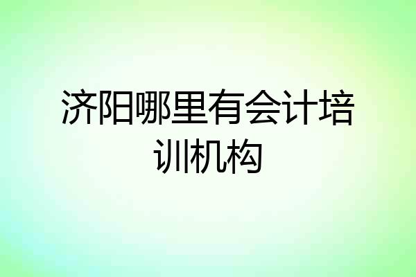 济阳哪里有会计培训机构