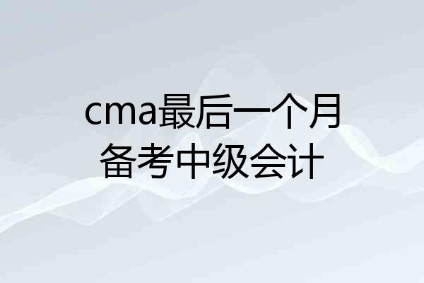 cma最后一个月备考中级会计