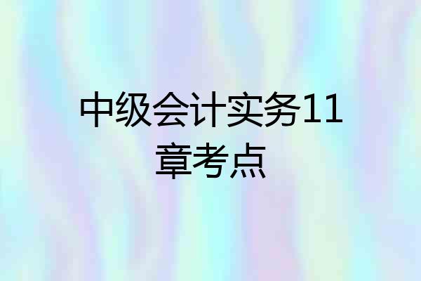 中级会计实务11章考点