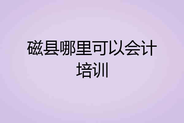 磁县哪里可以会计培训