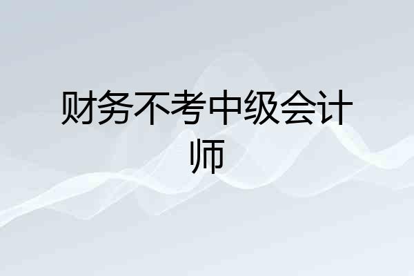 财务不考中级会计师