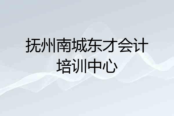 抚州南城东才会计培训中心