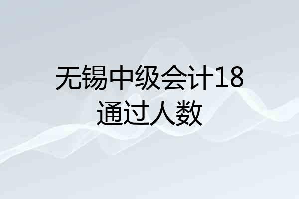 无锡中级会计18通过人数