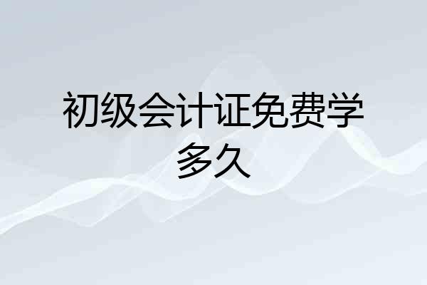 初级会计证免费学多久