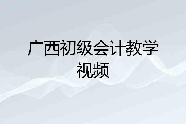 广西初级会计教学视频