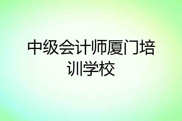 中级会计师厦门培训学校