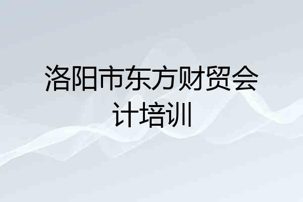 洛阳市东方财贸会计培训