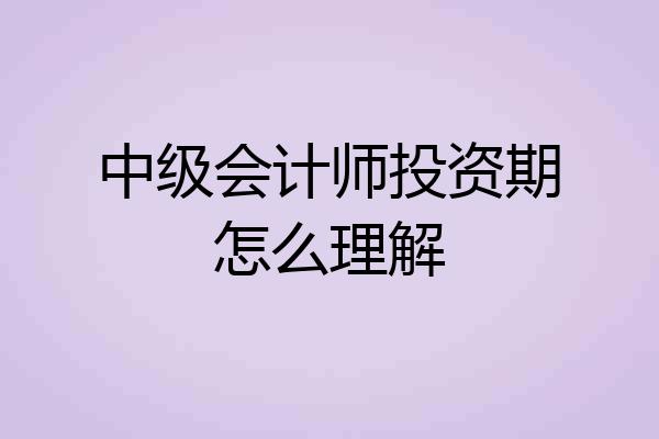 中级会计师投资期怎么理解