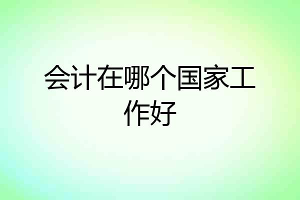 会计在哪个国家工作好