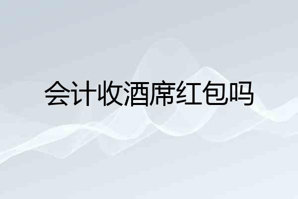 会计收酒席红包吗