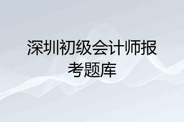 深圳初级会计师报考题库