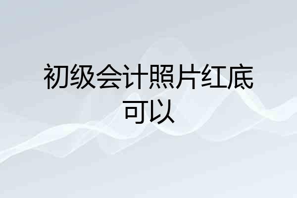 初级会计照片红底可以