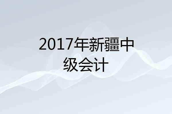 2017年新疆中级会计