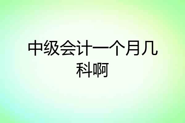 中级会计一个月几科啊