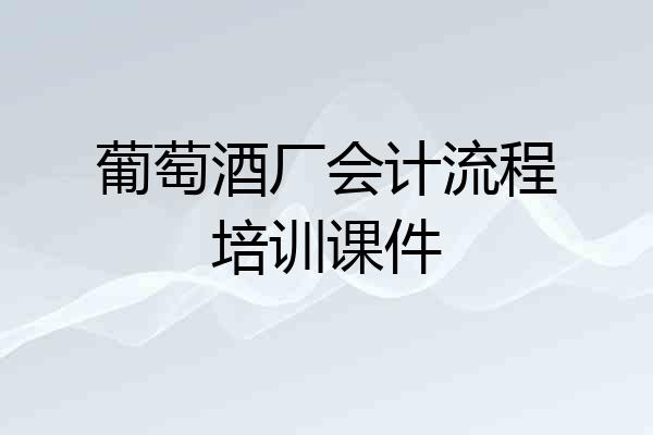 葡萄酒厂会计流程培训课件