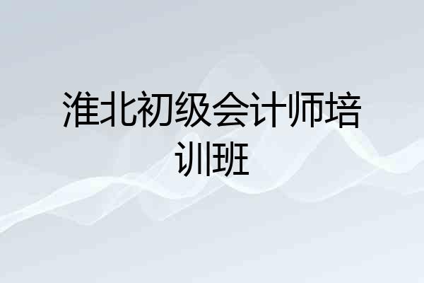淮北初级会计师培训班