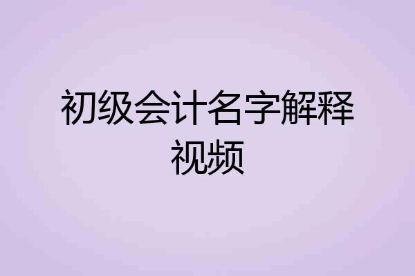 初级会计名字解释视频