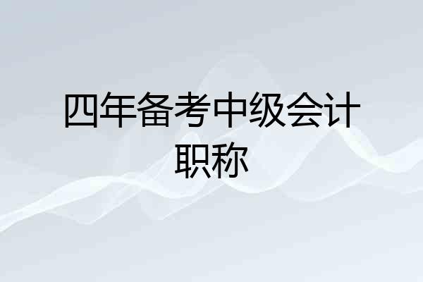 四年备考中级会计职称