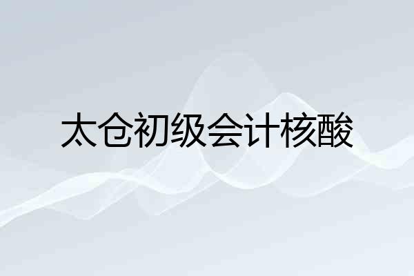 太仓初级会计核酸